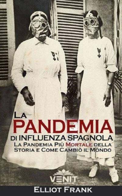 Cover for Elliot Frank · La Pandemia di Influenza Spagnola: La Pandemia Piu Mortale della Storia e Come Cambio il Mondo (Paperback Book) (2020)