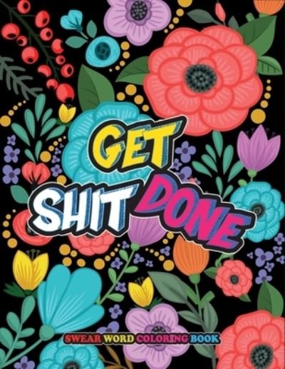 Get Shit Done: Swear Word Coloring Book, Motivational Words Coloring Book Adult Coloring Book Featuring Self Care and Self help Color Pandemic Stress Away - Bird Fuck Coloring Publication - Bøker - Independently Published - 9798704529972 - 7. februar 2021