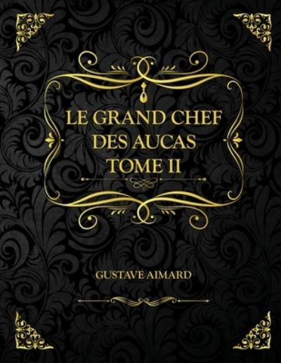 Cover for Gustave Aimard · Le Grand Chef des Aucas - Tome II: Edition Collector - Gustave Aimard (Paperback Book) (2021)