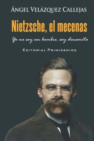 Cover for Angel Velazquez Callejas · Nietzsche, el mecenas: Yo no soy un hombre, soy dinamita (Paperback Book) (2022)