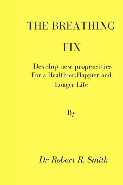 Cover for Robert Smith · The Breathing Fix: Develop new propensities for a Healthier, Happier, and Longer Life (Paperback Book) (2022)