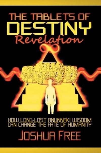 Cover for Joshua Free · The Tablets of Destiny Revelation: How Long-Lost Anunnaki Wisdom Can Change The Fate of Humanity (Hardcover Book) [2nd Revised edition] (2022)