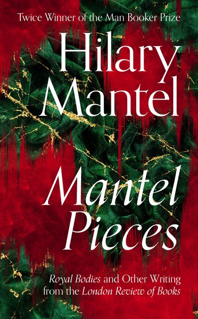 Mantel Pieces: Royal Bodies and Other Writing from the London Review of Books - Hilary Mantel - Livres - Fourth Estate - 9780008429973 - 1 octobre 2020