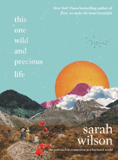 Cover for Sarah Wilson · This One Wild and Precious Life: The Path Back to Connection in a Fractured World (Inbunden Bok) (2021)