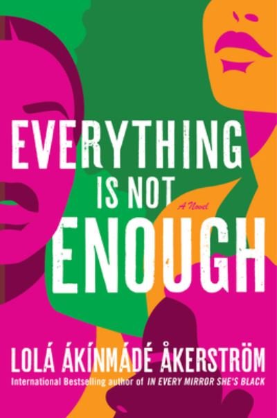 Cover for Lola Akinmade Akerstrom · Everything Is Not Enough: A Novel (Innbunden bok) (2023)
