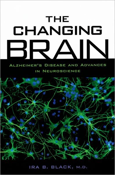 Cover for Black, Ira B. (Professor and Chairman of the Department of Neuroscience and Cell Biology, Professor and Chairman of the Department of Neuroscience and Cell Biology, Robert Wood Johnson Medical School, Piscataway, New Jersey, USA) · The Changing Brain: Alzheimer's Disease and Advances in Neuroscience (Paperback Bog) (2003)