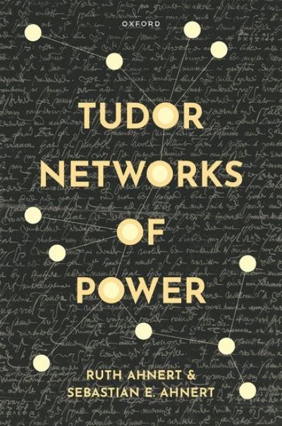 Cover for Ahnert, Prof Ruth (Professor of Literary History &amp; Digital Humanities, Professor of Literary History &amp; Digital Humanities, School of English &amp; Drama, Queen Mary University of London) · Tudor Networks of Power (Hardcover Book) (2023)