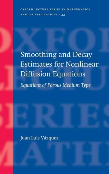 Cover for Vazquez, Juan Luis (, Universidad Autonoma de Madrid) · Smoothing and Decay Estimates for Nonlinear Diffusion Equations: Equations of Porous Medium Type - Oxford Lecture Series in Mathematics and Its Applications (Hardcover bog) (2006)