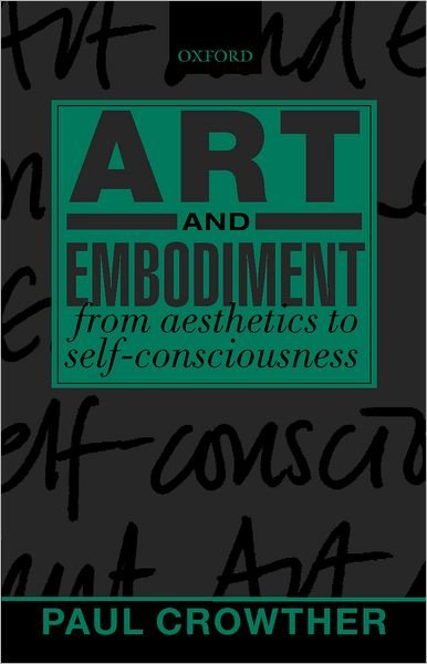 Cover for Crowther, Paul (Professor of Philosophy, Professor of Philosophy, Jacobs University, Bremen) · Art and Embodiment: From Aesthetics to Self-Consciousness (Paperback Book) (2001)