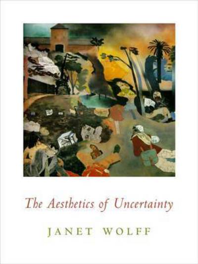 Cover for Janet Wolff · The Aesthetics of Uncertainty - Columbia Themes in Philosophy, Social Criticism, and the Arts (Paperback Book) (2015)