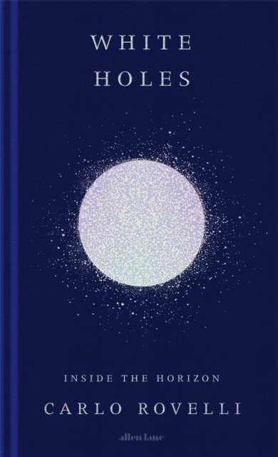 Cover for Carlo Rovelli · White Holes: Inside the Horizon (Inbunden Bok) (2023)