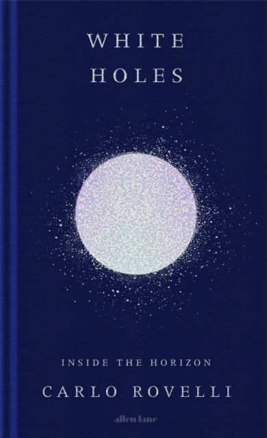 White Holes: Inside the Horizon - Carlo Rovelli - Books - Penguin Books Ltd - 9780241628973 - October 26, 2023