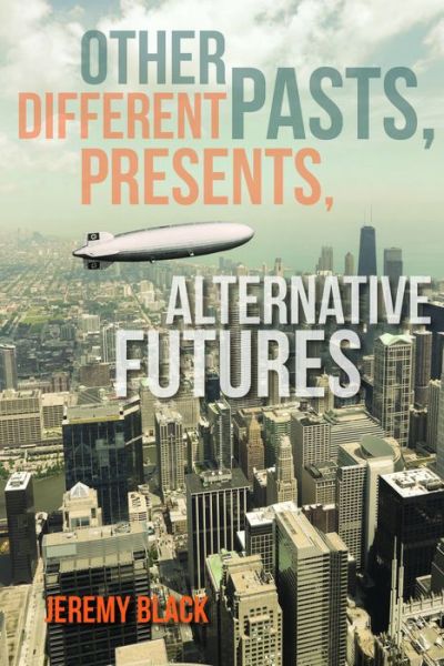 Cover for Jeremy Black · Other Pasts, Different Presents, Alternative Futures (Hardcover Book) (2015)