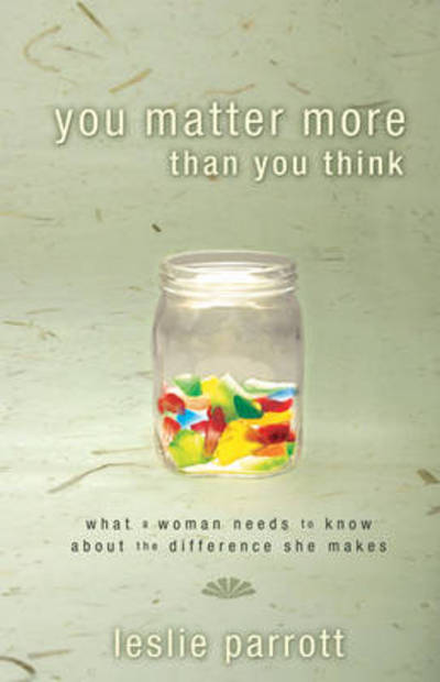 Cover for Leslie Parrott · You Matter More Than You Think: What a Woman Needs to Know about the Difference She Makes (Paperback Book) (2009)