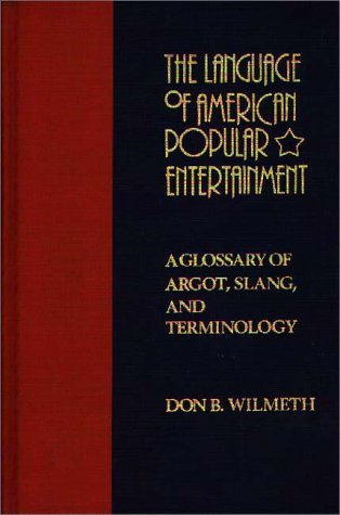 Cover for Don B. Wilmeth · The Language of American Popular Entertainment: A Glossary of Argot, Slang, and Terminology (Hardcover Book) [First edition] (1981)