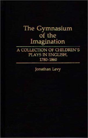 Cover for Jonathan Levy · The Gymnasium of the Imagination: A Collection of Children's Plays in English, 1780-1860 (Gebundenes Buch) (1992)