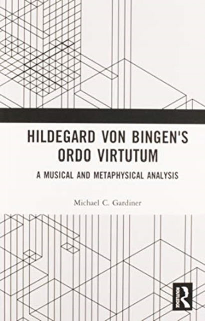 Hildegard von Bingen's Ordo Virtutum: A Musical and Metaphysical Analysis - Michael Gardiner - Boeken - Taylor & Francis Ltd - 9780367586973 - 30 juni 2020