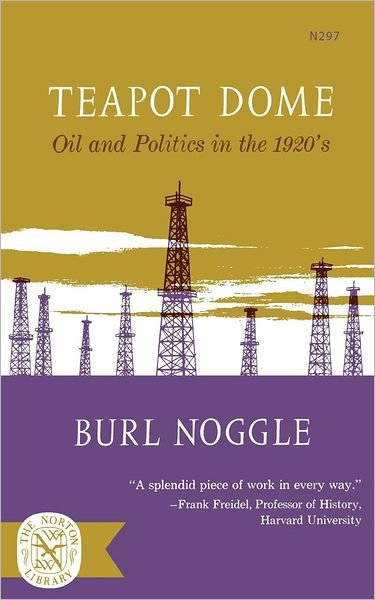 Teapot Dome: Oil and Politics in the 1920's - Burl Noggle - Books - WW Norton & Co - 9780393002973 - June 27, 2024