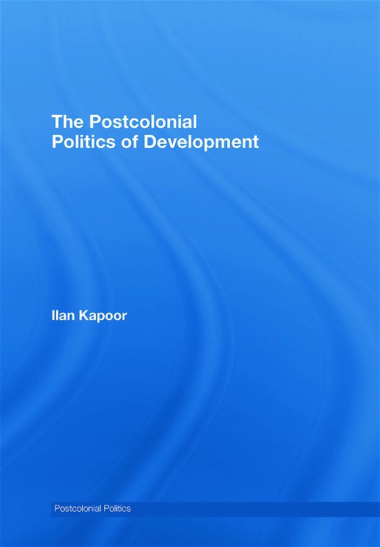 Cover for Ilan Kapoor · The Postcolonial Politics of Development - Postcolonial Politics (Gebundenes Buch) (2008)