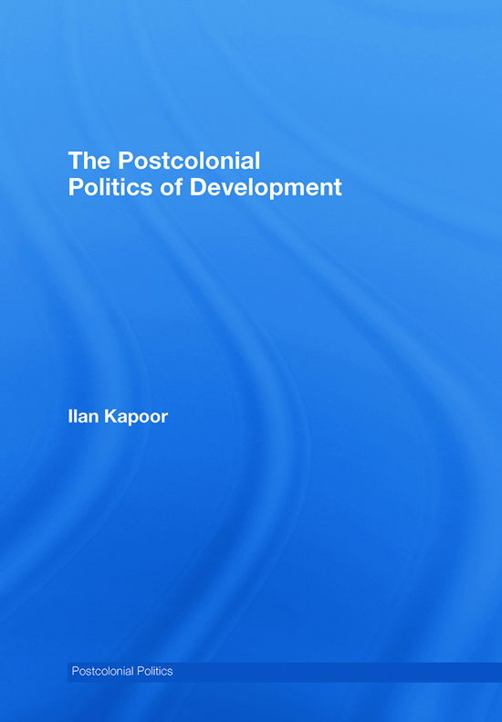 Cover for Ilan Kapoor · The Postcolonial Politics of Development - Postcolonial Politics (Hardcover Book) (2008)