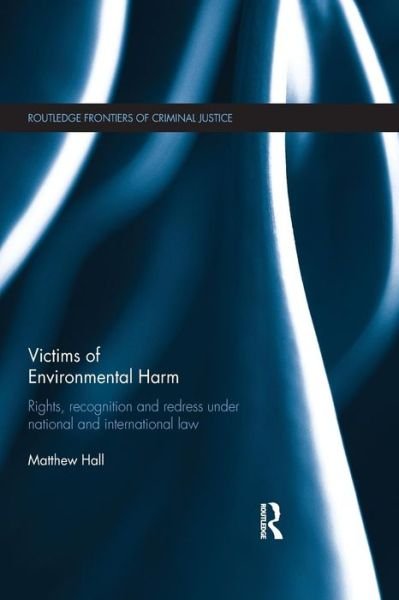 Cover for Matthew Hall · Victims of Environmental Harm: Rights, Recognition and Redress Under National and International Law - Routledge Frontiers of Criminal Justice (Paperback Book) (2014)