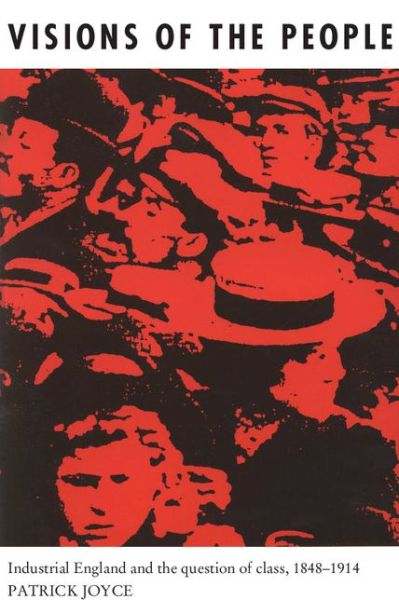 Visions of the People: Industrial England and the Question of Class, c.1848–1914 - Patrick Joyce - Libros - Cambridge University Press - 9780521447973 - 21 de octubre de 1993