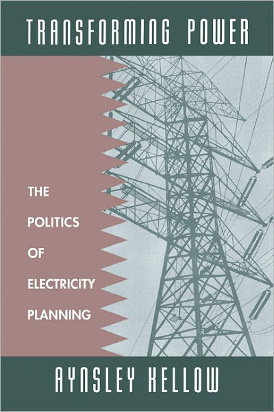 Cover for Kellow, Aynsley (Griffith University, Queensland) · Transforming Power: The Politics of Electricity Planning (Paperback Book) (2011)