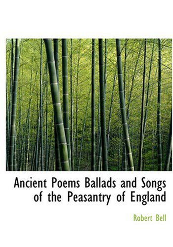 Ancient Poems  Ballads and Songs of the Peasantry of England - Robert Bell - Books - BiblioLife - 9780554216973 - August 18, 2008