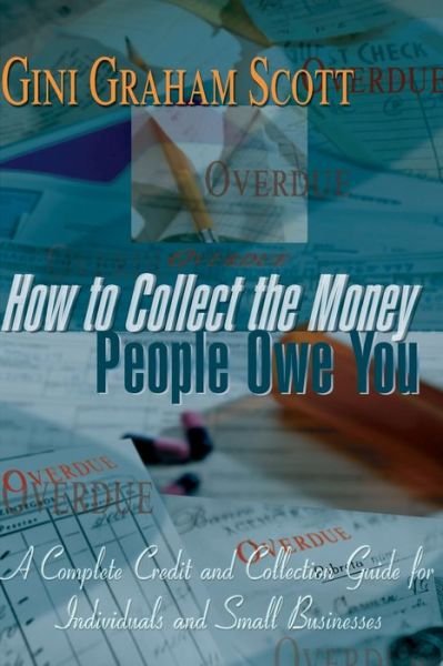Cover for Gini Graham Scott · How to Collect the Money People Owe You: a Complete Credit and Collection Guide for Individuals and Small Businesses (Taschenbuch) (2000)