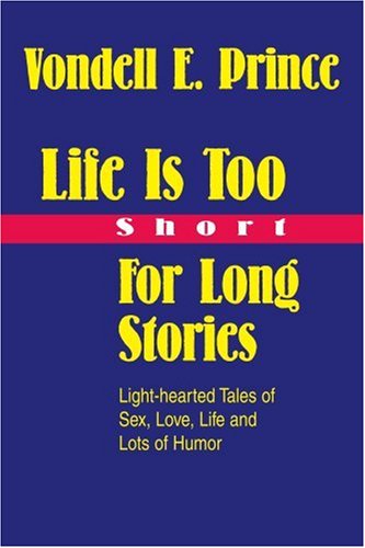 Cover for Vondell Prince · Life is Too Short for Long Stories: Light-hearted Tales of Sex, Love, Life and Lots of Humor (Paperback Book) (2004)
