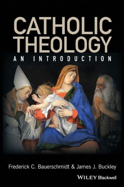 Cover for Bauerschmidt, Frederick C. (Loyola College, Maryland, USA) · Catholic Theology: An Introduction (Paperback Book) (2016)