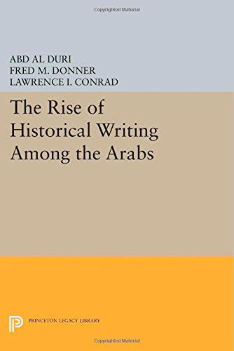 Cover for Abd Al-Aziz Duri · The Rise of Historical Writing Among the Arabs - Princeton Legacy Library (Paperback Book) (2014)