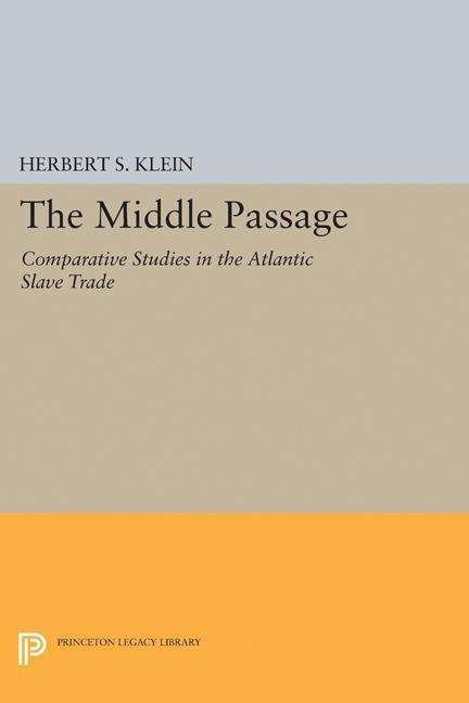 Cover for Herbert S. Klein · The Middle Passage: Comparative Studies in the Atlantic Slave Trade - Princeton Legacy Library (Hardcover Book) (2017)