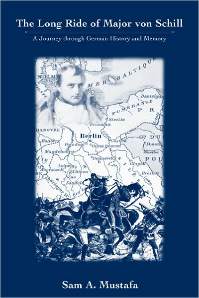 Cover for Sam A. Mustafa · The Long Ride of Major Von Schill: A Journey Through German History and Memory (Hardcover Book) (2008)