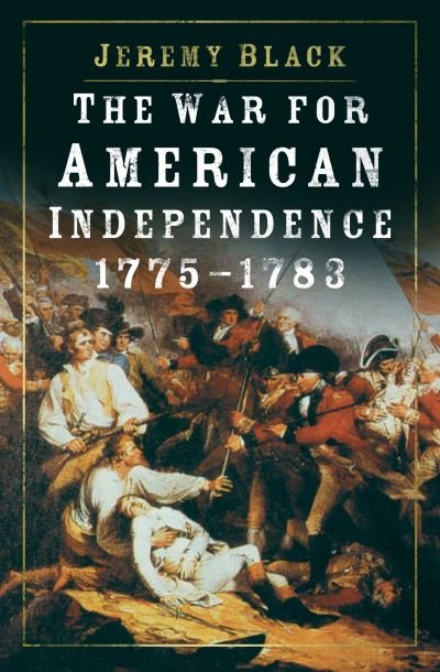 Cover for Jeremy Black · The War for American Independence, 1775-1783 (Paperback Book) (2021)