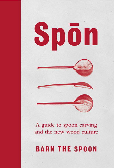 Cover for Barn The Spoon · Spon: A Guide to Spoon Carving and the New Wood Culture (Gebundenes Buch) (2017)