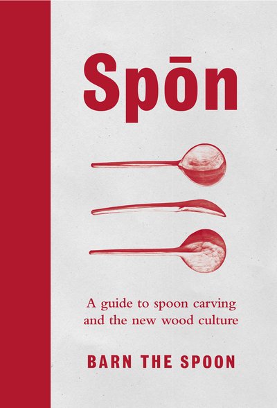 Spon: A Guide to Spoon Carving and the New Wood Culture - Barn The Spoon - Bøker - Ebury Publishing - 9780753545973 - 25. mai 2017