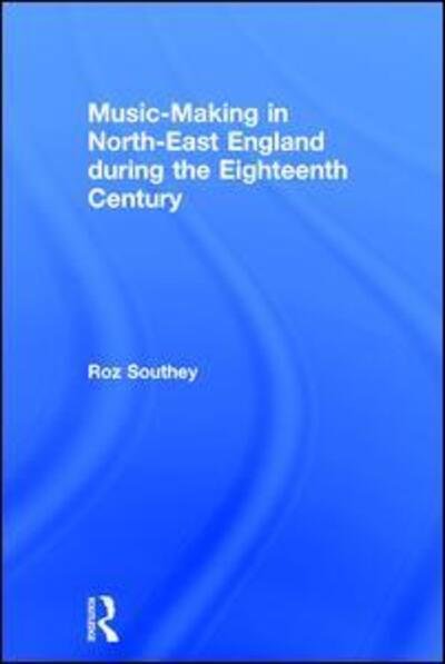 Cover for Roz Southey · Music-Making in North-East England during the Eighteenth Century (Innbunden bok) [New edition] (2006)