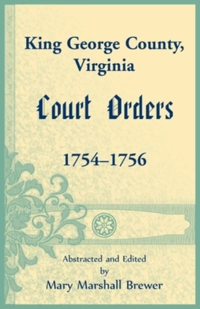 Cover for Mary Marshall Brewer · King George County, Virginia Court Orders, 1754-1756 (Paperback Book) (2022)