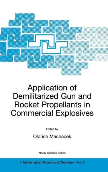 Application of Demilitarized Gun and Rocket Propellants in Commercial Explosives - NATO Science Series II - Oldrich Machacek - Livros - Springer - 9780792366973 - 31 de dezembro de 2000