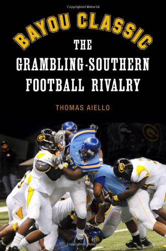 Cover for Thomas Aiello · Bayou Classic: The Grambling-Southern Football Rivalry (Paperback Book) [Original edition] (2010)