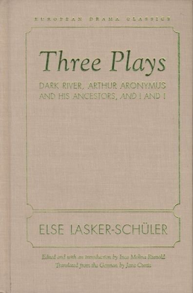 Cover for Else Lasker-schuler · Three Plays: Dark River, Arthur Aronymus and His Ancestors, and I and I (European Drama Classics) (Hardcover Book) (2005)