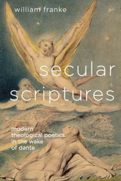 Secular Scriptures: Modern Theological Poetics in the Wake of Dante - Literature, Religion, & Postsecular Stud - William Franke - Books - Ohio State University Press - 9780814251973 - November 18, 2016
