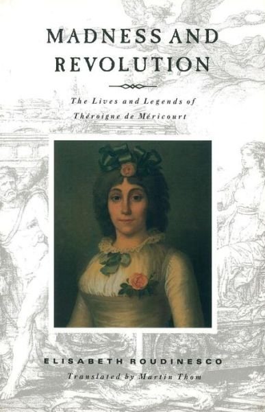 Madness and Revolution: The Lives and Legends of Theroigne de Mericourt - Elisabeth Roudinesco - Books - Verso Books - 9780860915973 - October 17, 1992