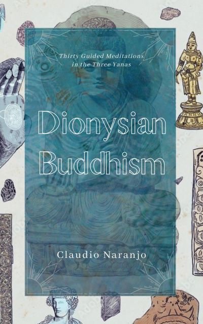 Cover for Naranjo, Claudio, MD · Dionysian Buddhism: Guided Interpersonal Meditations in the Three Yanas (Taschenbuch) (2022)