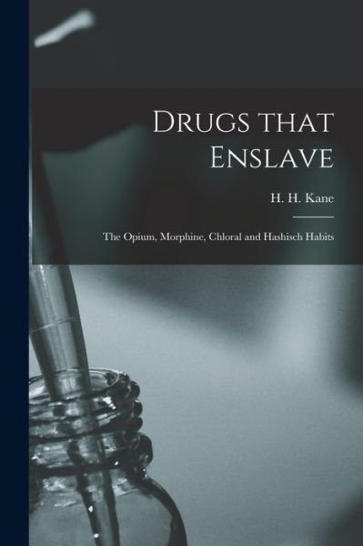 Cover for H H (Harry Hubbell) B 1854 Kane · Drugs That Enslave (Paperback Book) (2021)