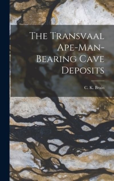 Cover for C K (Charles Kimberlin) Brain · The Transvaal Ape-man-bearing Cave Deposits (Hardcover Book) (2021)
