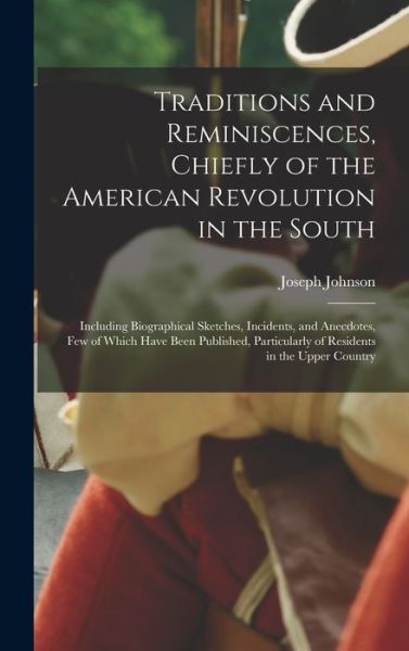 Cover for Joseph Johnson · Traditions and Reminiscences, Chiefly of the American Revolution in the South (Book) (2022)