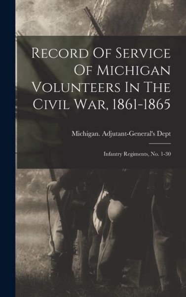 Cover for Michigan. Adjutant-'S Dept · Record of Service of Michigan Volunteers in the Civil War, 1861-1865 (Book) (2022)