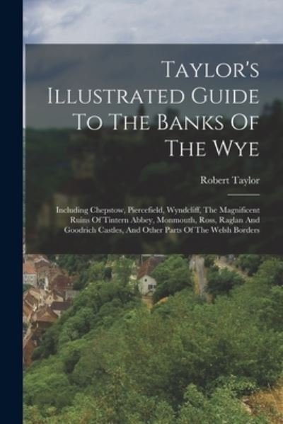 Taylor's Illustrated Guide to the Banks of the Wye - Robert Taylor - Boeken - Creative Media Partners, LLC - 9781016629973 - 27 oktober 2022